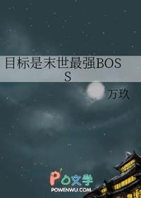 目标是末世最强BOSS万玖