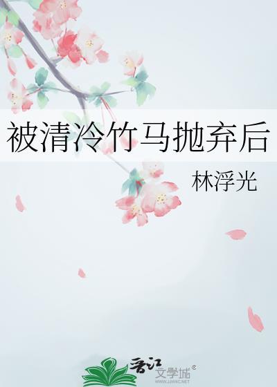 被清冷竹马抛弃后林浮光