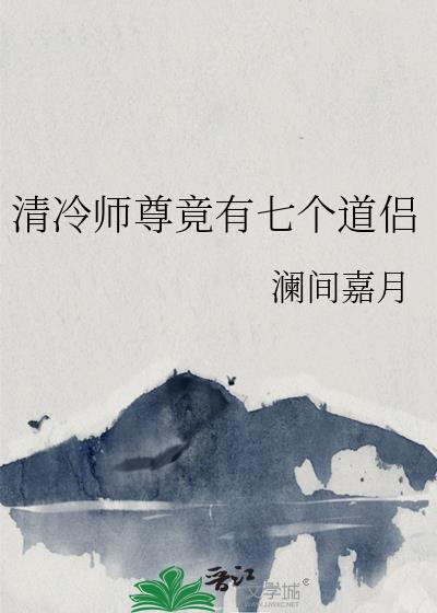 清冷师尊竟有七个道侣 澜间嘉月