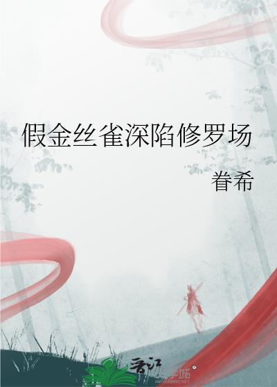假金丝雀深陷修罗场全文阅读