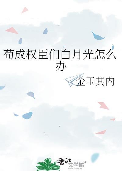 苟成权臣们白月光怎么办by金玉其内