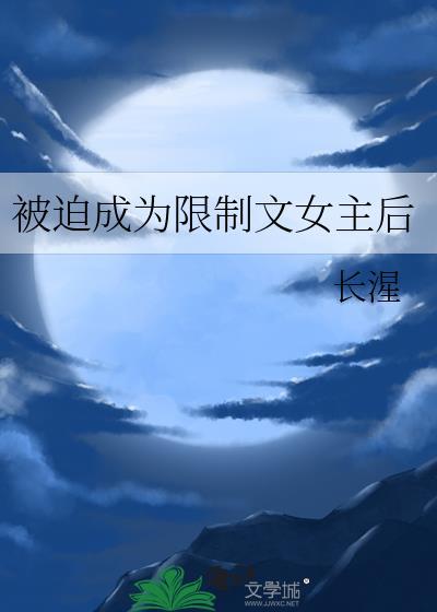 被迫成为限制文女主后by