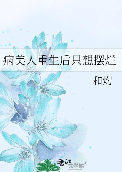 病美人重生后只想摆烂免费阅读最新章节更新列表