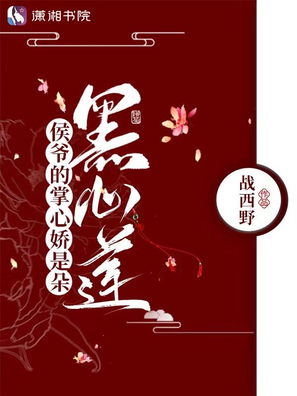 侯爷的掌心娇是朵黑心莲 作者战西野